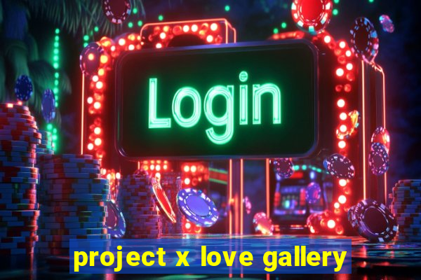 project x love gallery